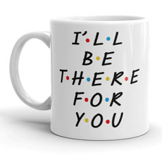 Be There For You Mug